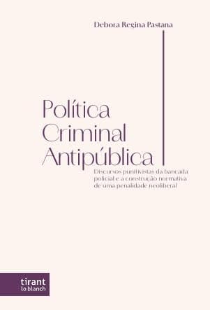 POLÍTICA CRIMINAL ANTIPÚBLICA: DISCURSOS PUNITIVISTAS DA BANCADA POLICIAL E A CONSTRUÇÃO NORMATIVA DE UMA PENALIDADE NEOLIBERAL